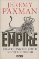 Empire: what ruling the world did to the British by Jeremy Paxman (Hardback)