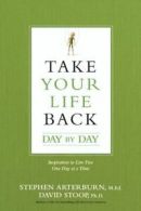 Take Your Life Back Day by Day: Inspiration to Live Free One Day at a Time by