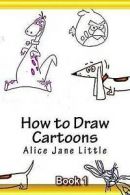 Little, Alice Jane : How to Draw Cartoons: Drawing Cartoon An