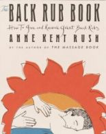 The back rub book: how to give and receive great back rubs by Anne Kent Rush