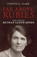Far Above Rubies: The Life of Bethan Lloyd-Jones by Lynette G Clark (Paperback