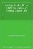 Aldridge Cricket 1853 - 2003: The History of Aldridge Cricket Club By Robin Geo