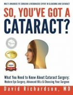 So You've Got A Cataract?: What You Need to Know About Cataract Surgery: A Pati