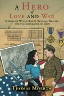 A Hero of Love and War: A Story of World War II. Morrow, Thomas.#