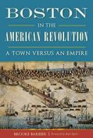 Boston in the American Revolution: A Town Versus an Empire.by Barbier New<|