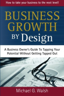 Business Growth by Design: A Business Owner's Guide To Tapping Your Potential Wi