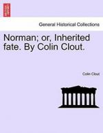 Norman; or, Inherited fate. By Colin Clout.. Clout, Colin 9781241219499 New.#*=