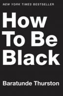 How to be black by Baratunde Thurston (Hardback)