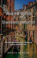 Bankier, Ariela : Venice and Verona for the Shameless Hedo
