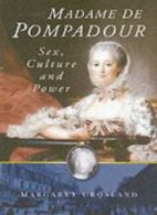 Madame de Pompadour: s**, Culture and Power By Margaret Crosland