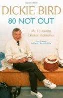 80 Not Out: My Favourite Cricket Memories By Dickie Bird