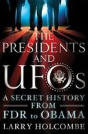 The Presidents and UFOs: A Secret History from . Holcombe, Friedman<|