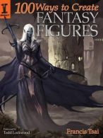 100 Ways to Create Fantasy Figures, Tsai, Francis, ISBN 97816006