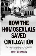 How the homosexuals saved civilization: the true and heroic story of how gay