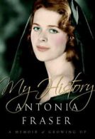 My history: a memoir of growing up by Antonia Fraser (Hardback)