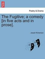 The Fugitive; a comedy [in five acts and in prose]. by Richardson, Joseph New,,