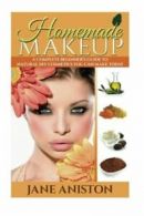 Homemade Makeup: A Complete Beginner's Guide To Natural DIY Cosmetics You Can M