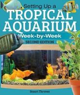 Setting Up a Tropical Aquarium: Week by Week By Stuart Thraves