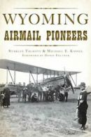 Wyoming Airmail Pioneers. Talbott, Kassel, Feltner 9781625858641 New<|