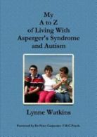 My A to Z of Living with Asperger's Syndrome and Autism by Lynne Watkins