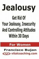 Jealousy - Get Rid Of Your Jealousy, Insecurity And Controlling Attitudes Withi