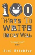100 Ways To Write Badly Well By Joel Stickley