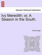 Ivy Meredith; or, A Season in the South.. Armagh, Celia 9781241361822 New.#