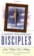 A Model for Making Disciples: John Wesley's Class Meeting By D. Michael Henders