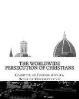 Representatives, House of : The Worldwide Persecution of Christians
