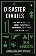 The Disaster Diaries: One Man's Quest to Learn Ething Necessary to Survive t