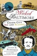 Wicked Baltimore: Charm City Sin and Scandal. Silberman 9781609491086 New<|