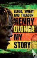 Blood, Sweat & Treason. Henry Olonga: My Story By Henry Olonga