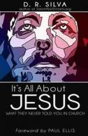 Silva, D. R. : Its All About Jesus: What They Never Tol