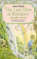 The last slice of rainbow and other stories by Joan Aiken Margaret Walty