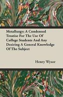 Metallurgy; A Condensed Treatise For The Use Of, Wysor, Henry,,