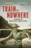 Train to nowhere: one woman's war, ambulance driver, reporter, liberator by