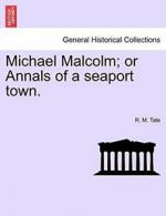 Michael Malcolm; or Annals of a seaport town.. Tate, M. 9781241391782 New.#