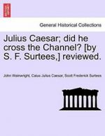 Julius Caesar; did he cross the Channel? [by S., Wainwright, John,,