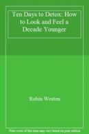 Ten Days to Detox: How to Look and Feel a Decade Younger by Westen, Robin New,,