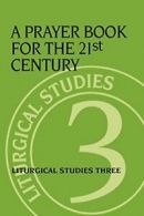 Prayer Book for the 21st Century: Liturgical Studies Three.by Meyers, A New.#