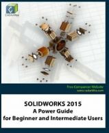 SOLIDWORKS 2015: A Power Guide for Beginner and Intermediate Users By CADArtife
