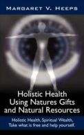 Holistic Health Using Natures Gifts and Natural Resources Holistic Health,