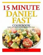 15 Minutes Daniel Fast Cookbook: Breakfast, Lunch, Appetizers, Dips, Seasoning,