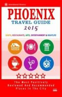 Phoenix Travel Guide 2015: Shops, Restaurants, Arts, Entertainment and Nightlif
