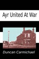 Ayr United at War.by Carmichael, Duncan New 9781905021123 Fast Free Shipping.#