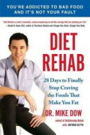 Diet Rehab: 28 Days To Finally Stop Craving the Foods That Make You Fat by Mike