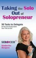 Taking the Solo Out of Solopreneur: 50 Tasks to Delegate So You Can Finally