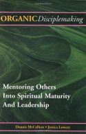 Organic Disciplemaking: Mentoring Others Into Spiritual Maturity and Leadership,