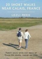 20 short walks near Calais, France: twenty walks within easy reach of Calais