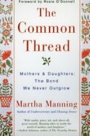 The Common Thread: Mothers and Daughters: The Bond We Never Outgrow. Manning<|